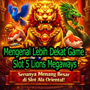 Mengenal Lebih Dekat Game Slot 5 Lions Megaways